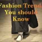 FASHION TRENDS YOU NEED TO KNOW ABOUT